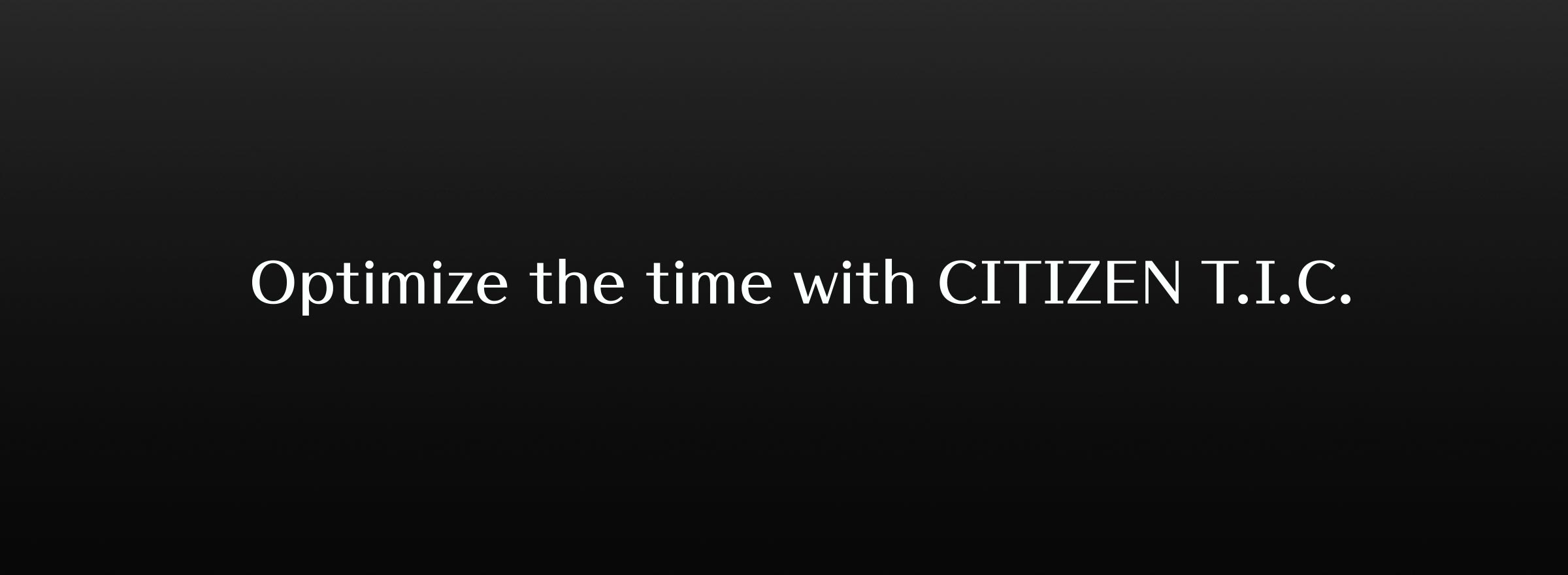 Optimaize The Time CITIZEN T.I.C. CO.,LTD
